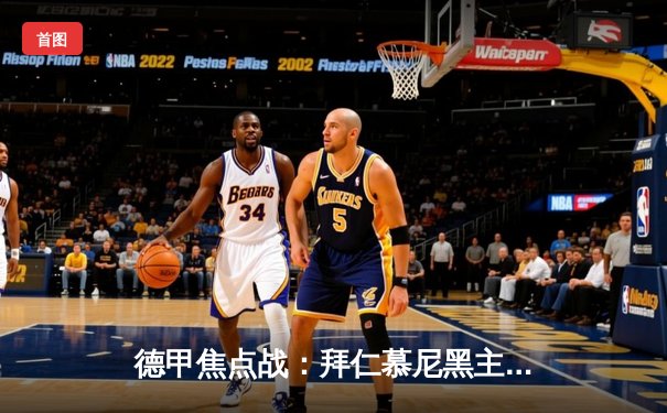 德甲焦点战：拜仁慕尼黑主场3-1力克多特蒙德，凯恩双响领跑射手榜