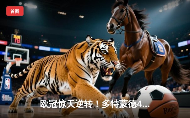 欧冠惊天逆转！多特蒙德4-2马竞总分5-4晋级四强